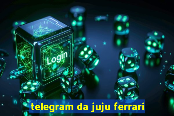 telegram da juju ferrari